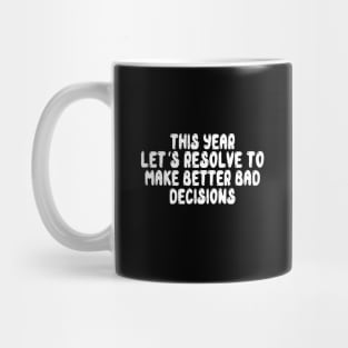 This Year Let's Resolve To Make Better Bad Decisions Mug